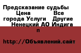 Предсказание судьбы . › Цена ­ 1 100 - Все города Услуги » Другие   . Ненецкий АО,Индига п.